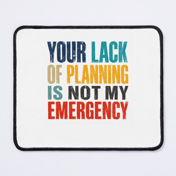 Item preview, Your Lack Of Planning Is Not My Emergency Sarcastic Work Professional Humor designed and sold by RetroMini2026.