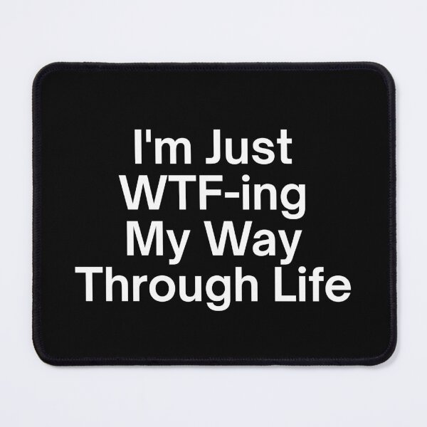 Item preview, I'm Just WTF-ing My Way Through Life designed and sold by SWETA HALDER.