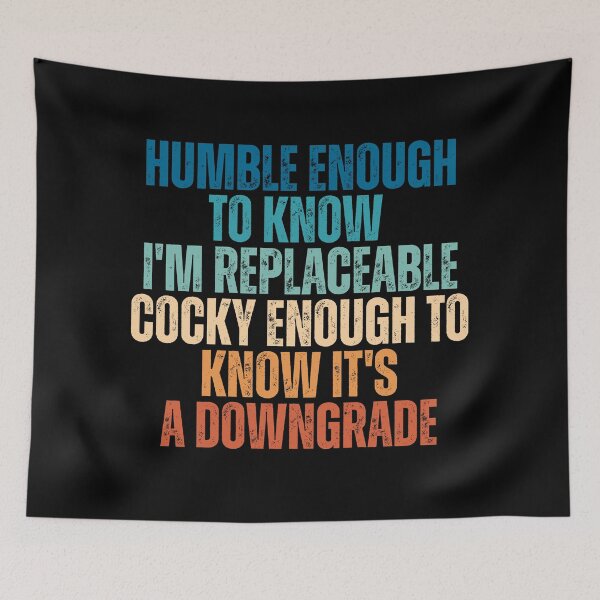 Item preview, Humble Enough To Know I'm Replaceable Cocky Enough To Know It's A Downgrade designed and sold by Dondonmart.