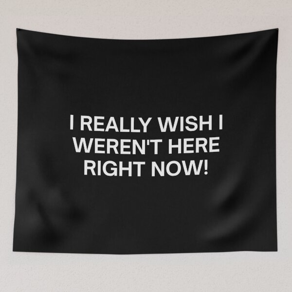 Item preview, I Really Wish I Weren't Here Right Now! designed and sold by SWETA HALDER.