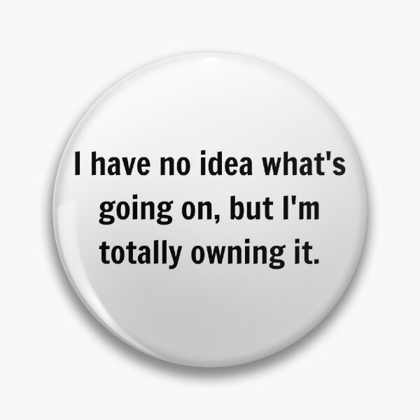 Item preview, ​I have no idea what's going on, but I'm totally owning it. designed and sold by jaqerz.