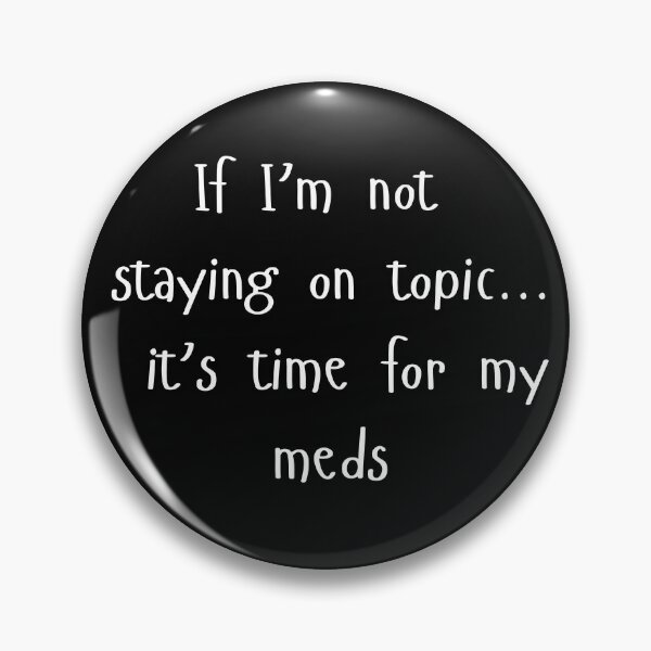Item preview, If I’m not staying on topic…it’s time for my meds designed and sold by JDY Studio Designs.
