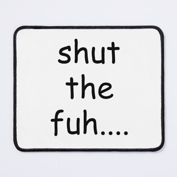 Item preview, Shut the fuh.... designed and sold by Tablotique.