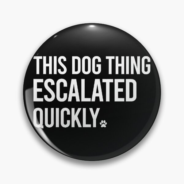 Item preview, This Dog Thing Escalated Quickly designed and sold by veroniaarafik.