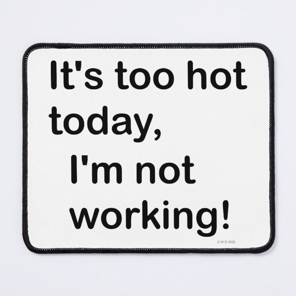 Item preview, It's too hot today, I'm not working! designed and sold by E-W-D.