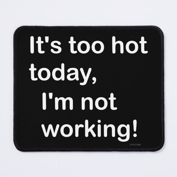 Item preview, It's too hot today, I'm not working! designed and sold by E-W-D.