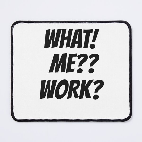 Item preview, WHAT! ME? WORK? designed and sold by Ritaandtott.