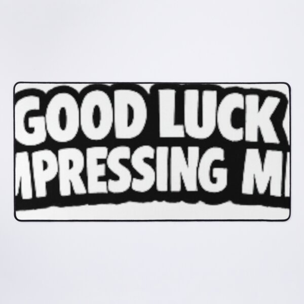 Item preview, GOOD LUCK IMPRESSING ME designed and sold by Brejko.