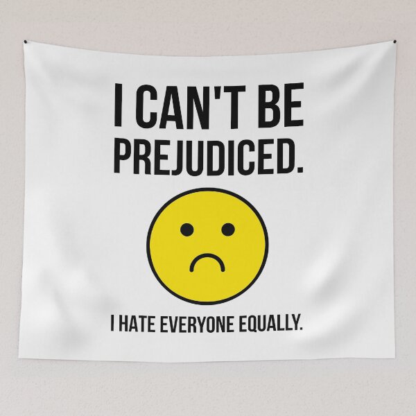 Item preview, I can’t be prejudiced. I hate everyone equally. designed and sold by Rachel the Artist .