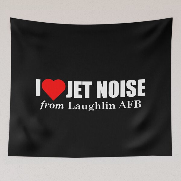 Item preview, I Love Jet Noise from Laughlin AFB designed and sold by longneckgoosie.