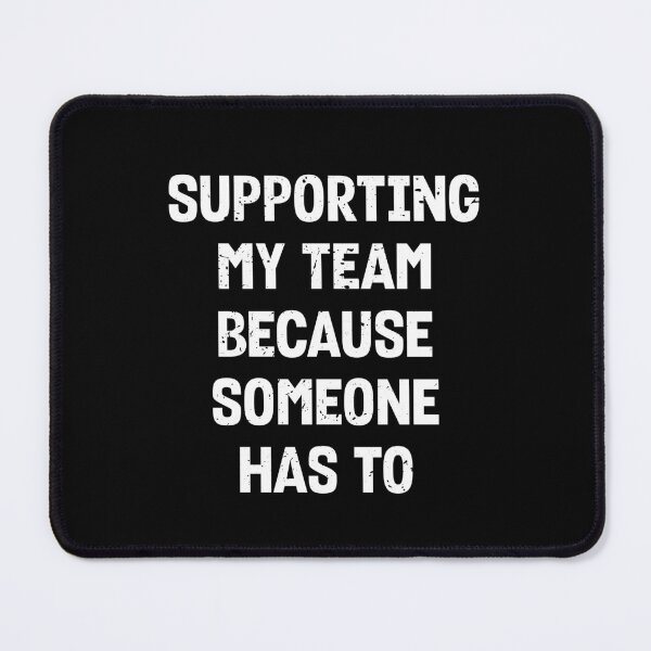 Item preview, Supporting My Team Because Someone Has To | Sarcastic Sports designed and sold by JFFStore.