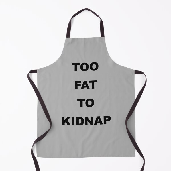 Item preview, TOO FAT TO KIDNAP designed and sold by ClonedSheep.