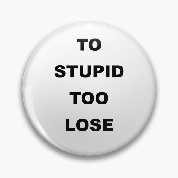 Item preview, TO STUPID TOO LOSE designed and sold by ClonedSheep.
