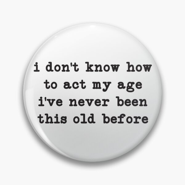 Item preview, I Don't Know How To Act My Age, I've Never Been This Old Before,Birthday Gift designed and sold by CloudyPress.