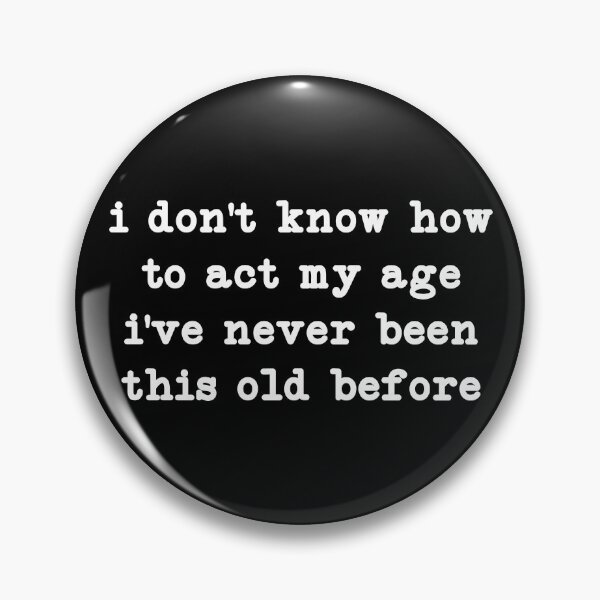 Item preview, I Don't Know How To Act My Age, I've Never Been This Old Before,Birthday Gift designed and sold by CloudyPress.