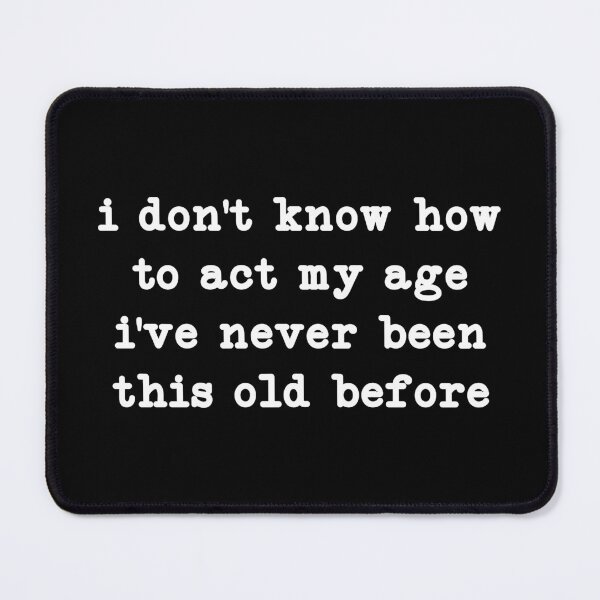 Item preview, I Don't Know How To Act My Age, I've Never Been This Old Before,Birthday Gift designed and sold by CloudyPress.