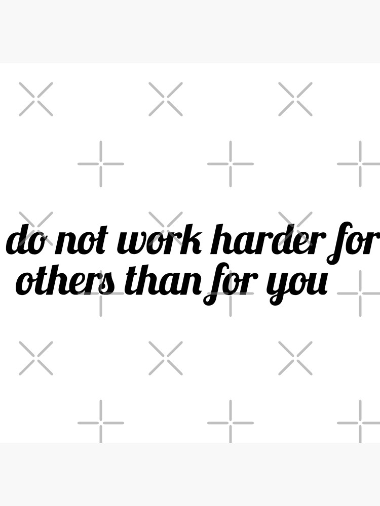 do-not-work-harder-for-others-than-for-you-poster-by-phys-redbubble