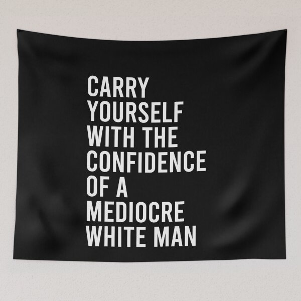 Item preview, Carry Yourself With The Confidence Of A Mediocre White Man designed and sold by malicaferrha.
