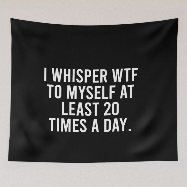 Item preview, I Whisper Wtf To Myself At Least 20 Times a Day designed and sold by malicaferrha.