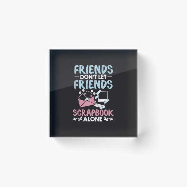 Item preview, Funny Scrapbooker Friends Don't Let Friends Scrapbook Alone Design designed and sold by kiralynstration.