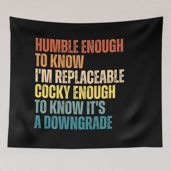 Item preview, Humble Enough To Know I'm Replaceable Cocky Enough To Know It's A Downgrade designed and sold by Dondonmart.