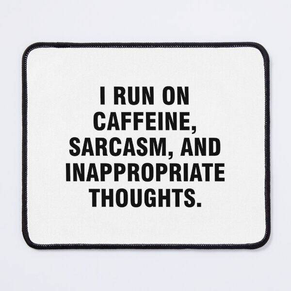 Item preview, I Run On Caffeine Sarcasm And Inappropriate Thoughts designed and sold by harlotoreldela.