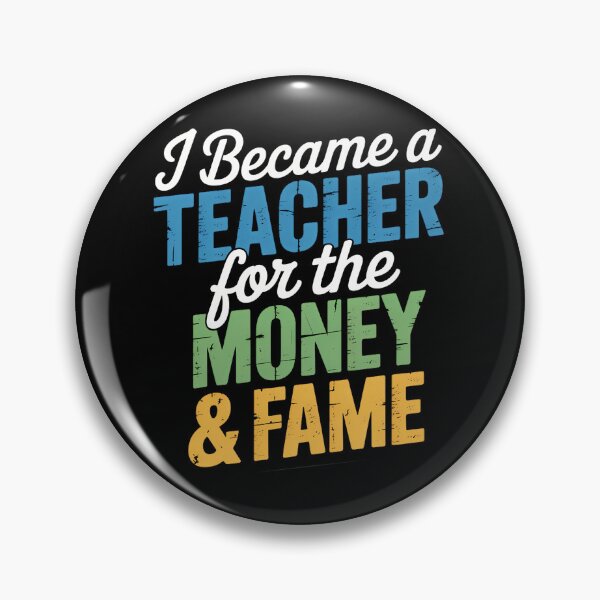 Item preview, I Became A Teacher For The Money And Fame Sarcastic designed and sold by SapfireStuArt.