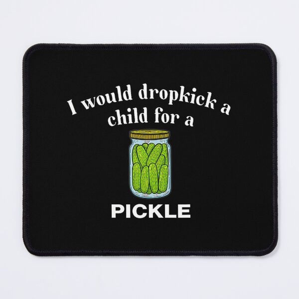 Item preview, I Would Dropkick A Child For A Pickle designed and sold by harlotoreldela.