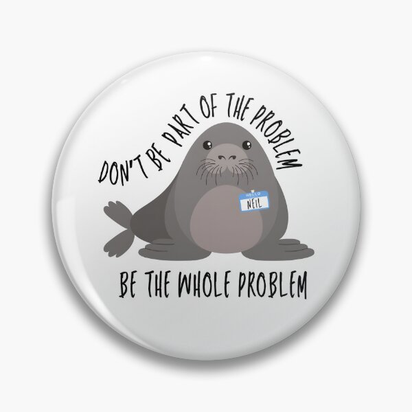 Item preview, Funny Meme Neil the Seal Don't Be Part of the Problem Be the Whole Problem designed and sold by Harmontal.