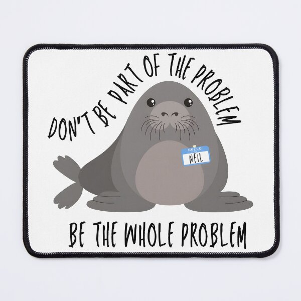 Item preview, Funny Meme Neil the Seal Don't Be Part of the Problem Be the Whole Problem designed and sold by Harmontal.