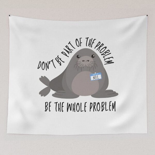 Item preview, Funny Meme Neil the Seal Don't Be Part of the Problem Be the Whole Problem designed and sold by Harmontal.