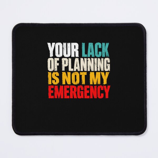 Item preview, Your Lack Of Planning Is Not My Emergency Office Work Sarcasm Quote designed and sold by RetroMini2026.