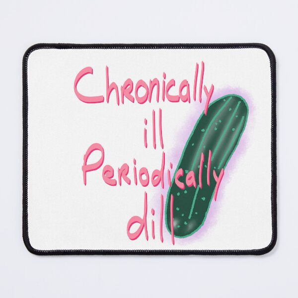 Item preview, Chronically ill, periodically dill designed and sold by mousse-tache.