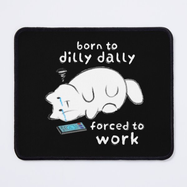 Item preview, Born to dilly dally forced to work cat designed and sold by Rinnnce Designs.