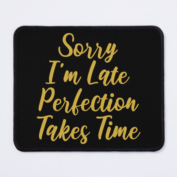 Item preview, Sorry I’m Late Perfection Takes Time Funny Motivational Quote designed and sold by NovaNookStudio.