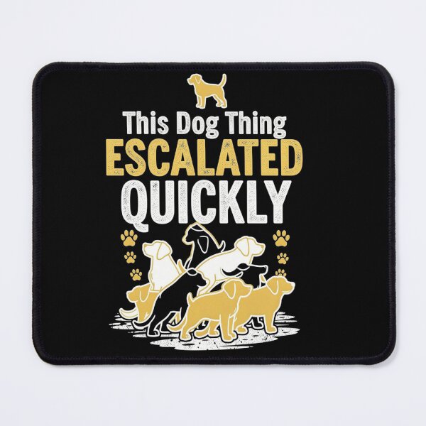 Item preview, This Dog Thing Escalated Quickly Funny Dog Lovers Dog Owner designed and sold by clothesy7.
