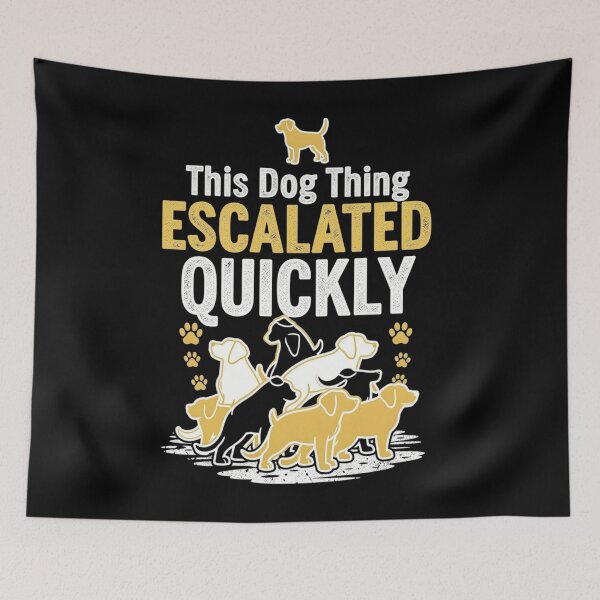 Item preview, This Dog Thing Escalated Quickly Funny Dog Lovers Dog Owner designed and sold by clothesy7.