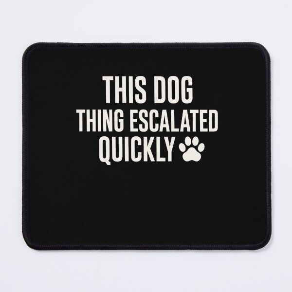 Item preview, dog lover quote this dog thing escalated quickly designed and sold by FormalDehyena.