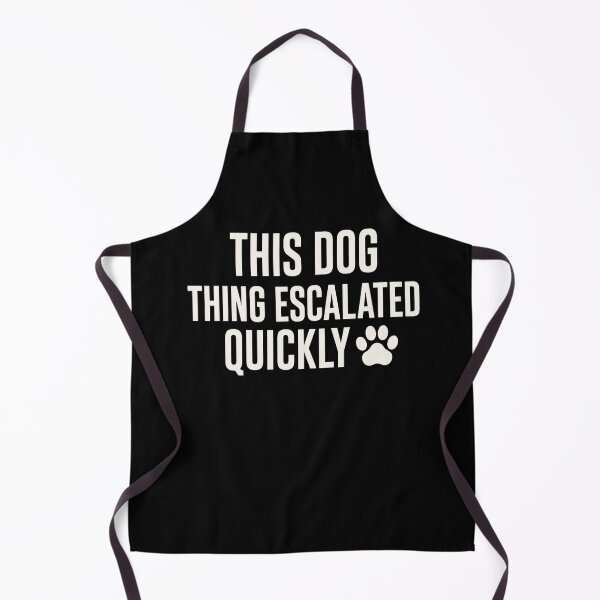 Item preview, dog lover quote this dog thing escalated quickly designed and sold by FormalDehyena.