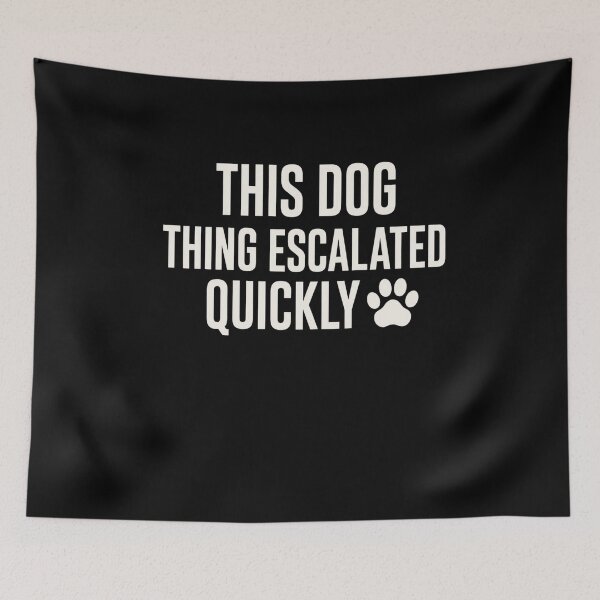 Item preview, dog lover quote this dog thing escalated quickly designed and sold by FormalDehyena.