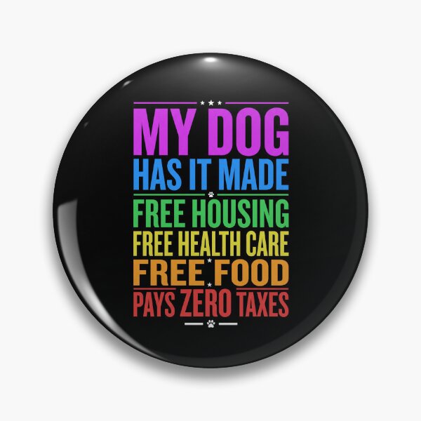 Item preview, My Dog Has It Made Free Housing Free Health Care Free Food Pays Zero Taxes Dog Owner Pet Lover Humor designed and sold by SofenArt.