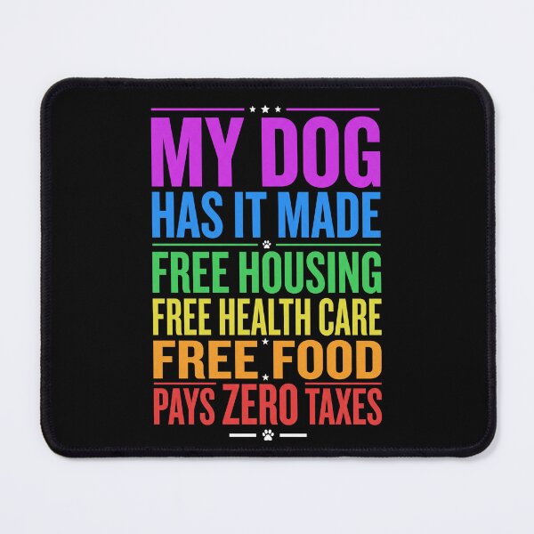 Item preview, My Dog Has It Made Free Housing Free Health Care Free Food Pays Zero Taxes Dog Owner Pet Lover Humor designed and sold by SofenArt.