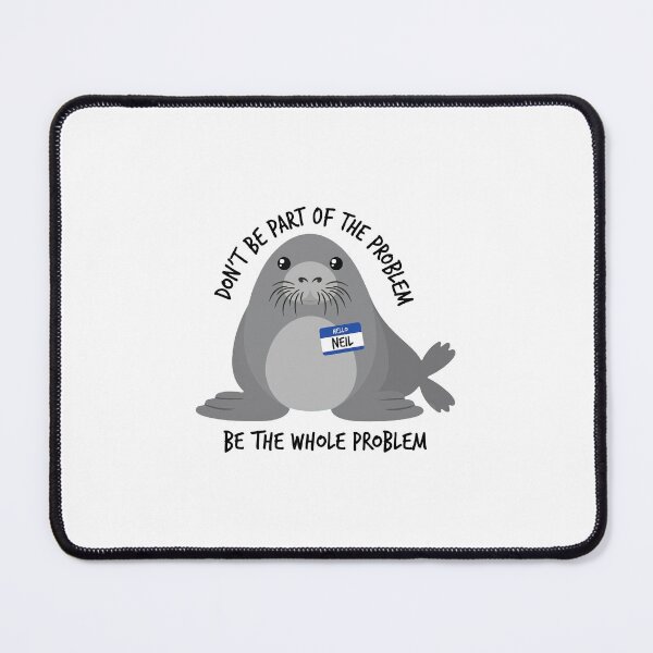 Item preview, Dont Be Part of The Problem Funny Seal Art, neil the seal be the whole problem designed and sold by PontiaGudam.