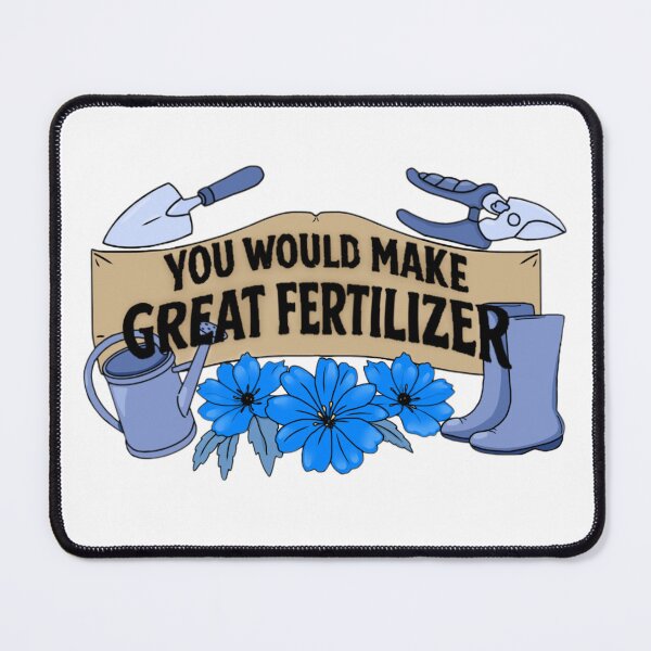 Item preview, You would make great fertilizer. designed and sold by Artistkhg.