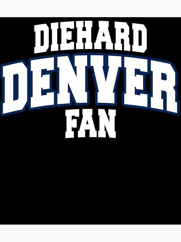 "Die Hard Denver Fan Sports Gift Apparel Decal Team" Poster by djpraxis