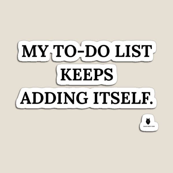 Item preview, My To-Do List Keeps Adding Itself. | Funny Office Humor T-Shirt designed and sold by Bwolf1956.