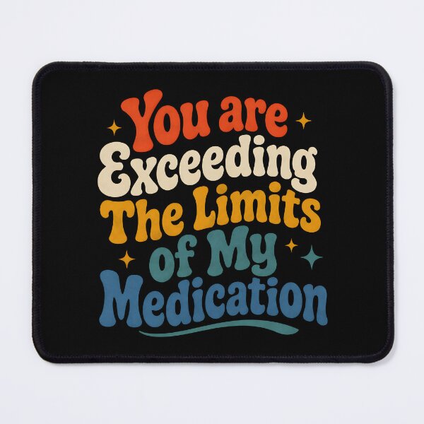 Item preview, You Are Exceeding The Limits of My Medication Humor designed and sold by Marblaes00.