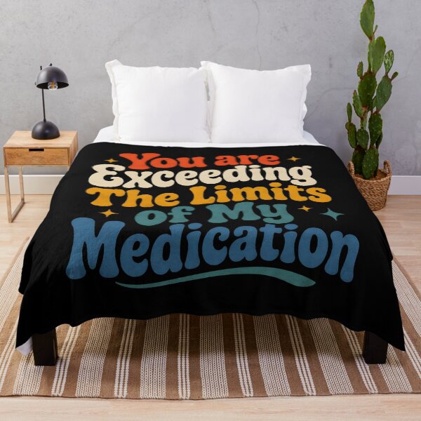 Item preview, You Are Exceeding The Limits of My Medication Humor designed and sold by Marblaes00.