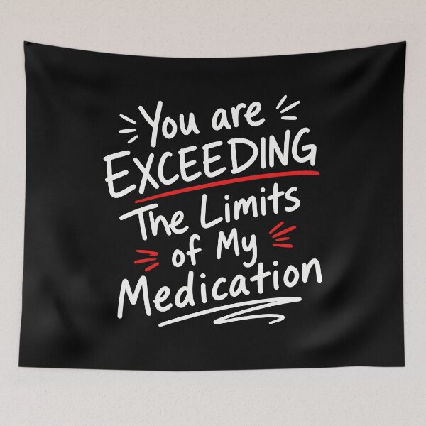 Item preview, You Are Exceeding The Limits of My Medication Quote designed and sold by Marblaes00.