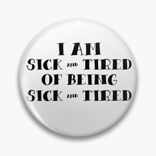 Item preview, I Am Sick And Tired Of Being Sick And Tired  designed and sold by Deviant Logic Design.